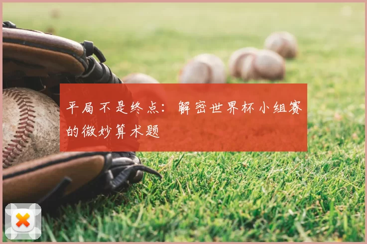 平局不是终点：解密世界杯小组赛的微妙算术题
