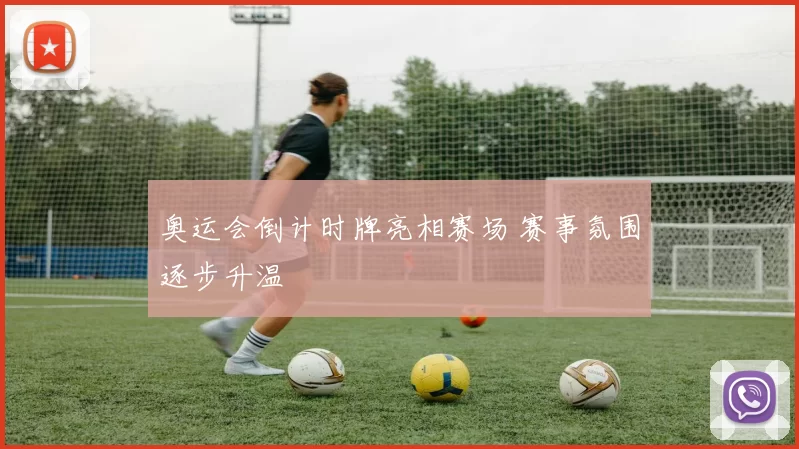 奥运会倒计时牌亮相赛场 赛事氛围逐步升温