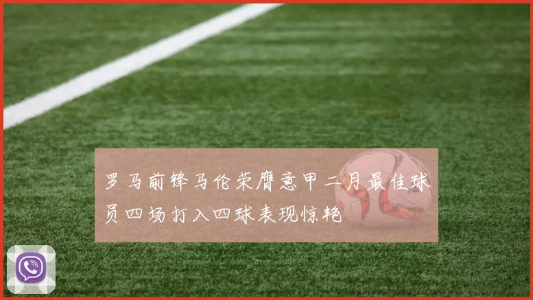 罗马前锋马伦荣膺意甲二月最佳球员四场打入四球表现惊艳