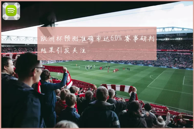 欧洲杯预测准确率达60% 赛事研判结果引发关注