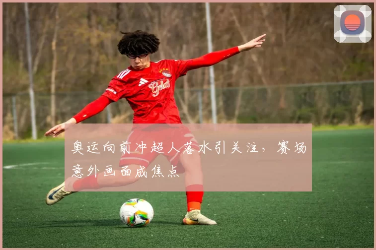 奥运向前冲超人落水引关注,赛场意外画面成焦点