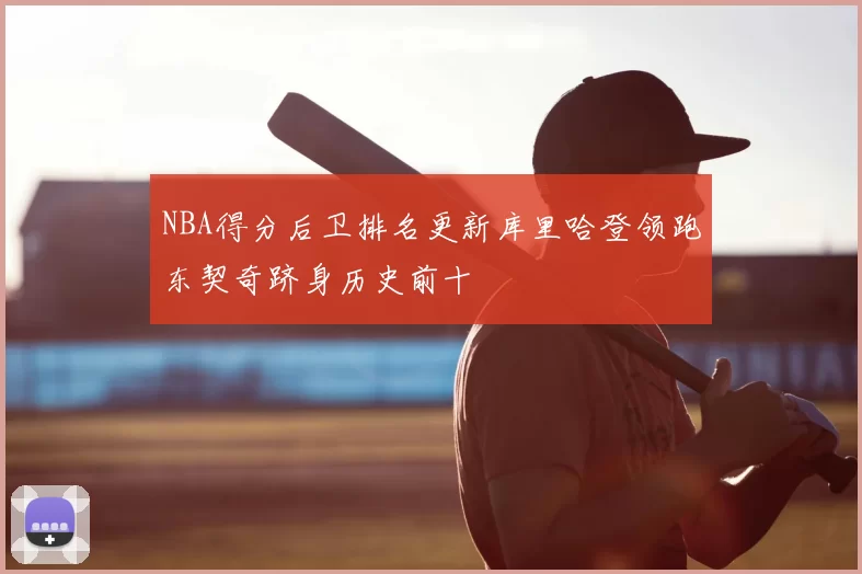 NBA得分后卫排名更新库里哈登领跑东契奇跻身历史前十