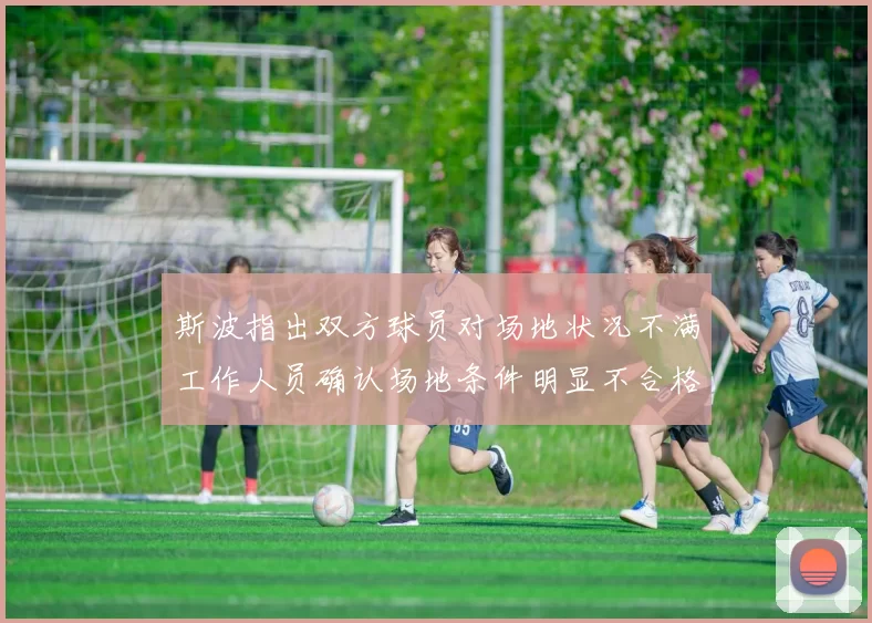 斯波指出双方球员对场地状况不满工作人员确认场地条件明显不合格