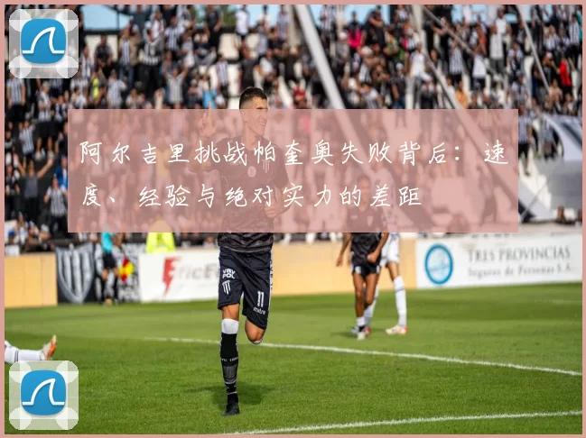 阿尔吉里挑战帕奎奥失败背后：速度、经验与绝对实力的差距