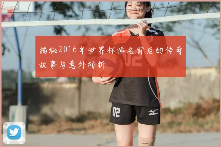 揭秘2016年世界杯排名背后的传奇故事与意外转折