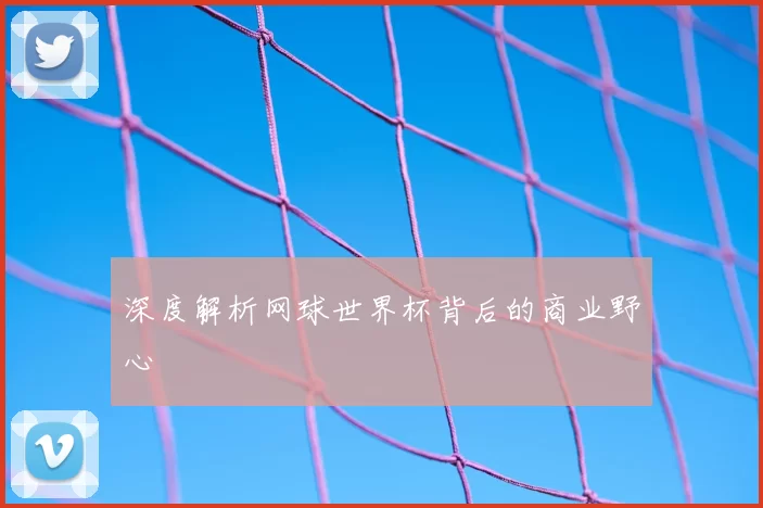 深度解析网球世界杯背后的商业野心