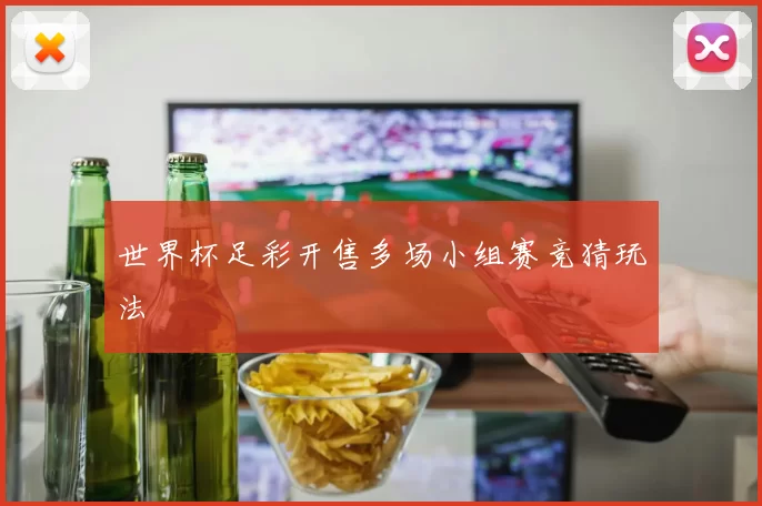 世界杯足彩开售多场小组赛竞猜玩法