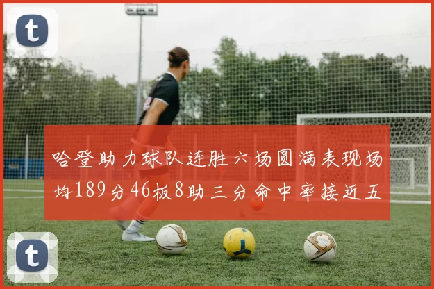 哈登助力球队连胜六场圆满表现场均189分46板8助三分命中率接近五成