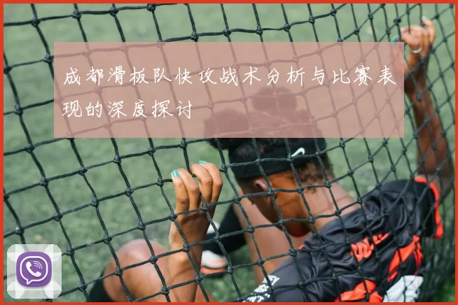 成都滑板队快攻战术分析与比赛表现的深度探讨