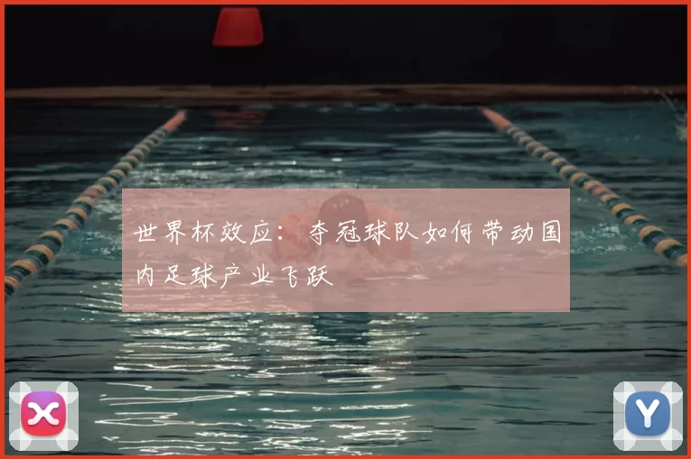 世界杯效应：夺冠球队如何带动国内足球产业飞跃