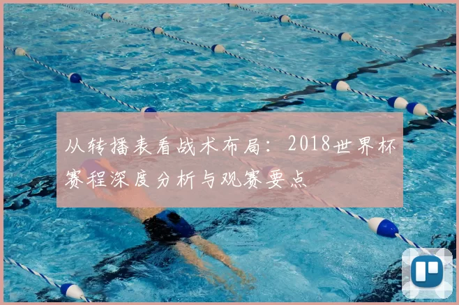 从转播表看战术布局：2018世界杯赛程深度分析与观赛要点