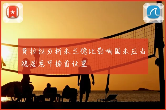 费拉拉分析米兰德比影响国米应当稳居意甲榜首位置