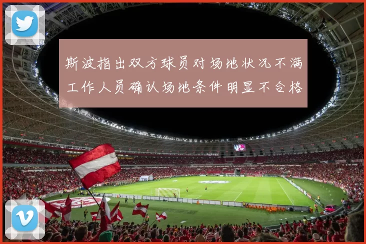 斯波指出双方球员对场地状况不满工作人员确认场地条件明显不合格