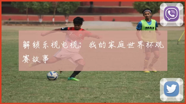 解锁乐视电视：我的家庭世界杯观赛故事
